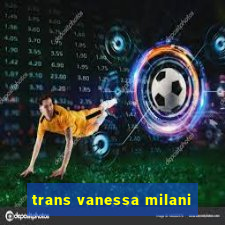 trans vanessa milani